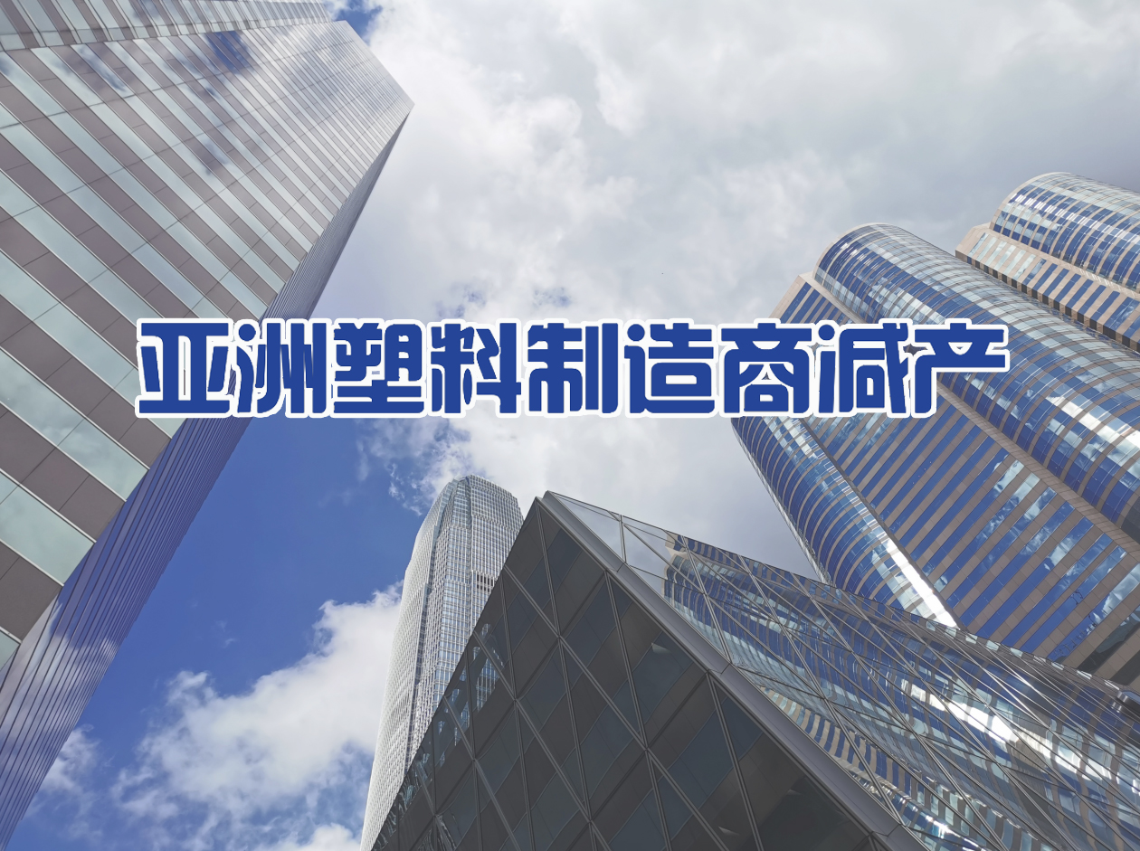 產(chǎn)能強勁擴張擠壓利潤率，亞洲塑料制造商減產(chǎn)